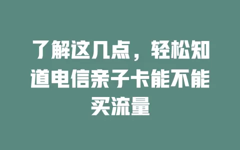 了解这几点，轻松知道电信亲子卡能不能买流量