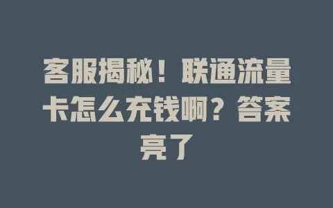 客服揭秘！联通流量卡怎么充钱啊？答案亮了