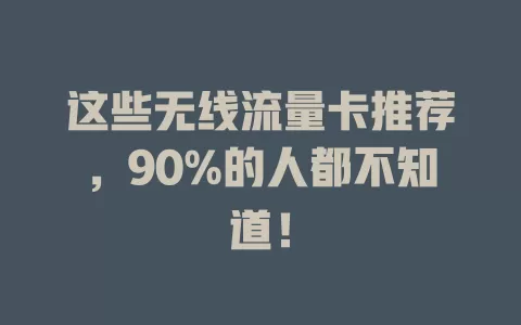 这些无线流量卡推荐，90%的人都不知道！
