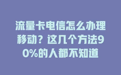 流量卡电信怎么办理移动？这几个方法90%的人都不知道