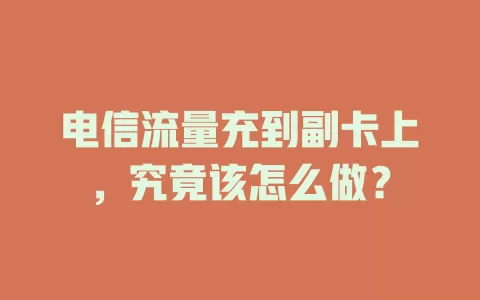 电信流量充到副卡上，究竟该怎么做？