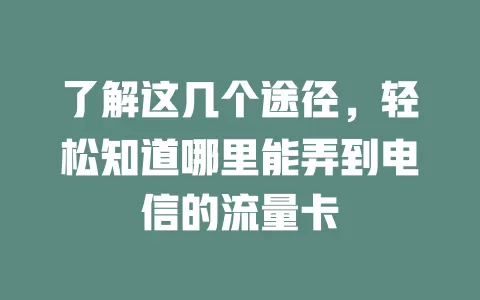 了解这几个途径，轻松知道哪里能弄到电信的流量卡