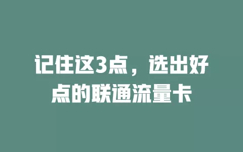 记住这3点，选出好点的联通流量卡