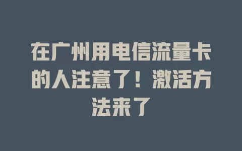 在广州用电信流量卡的人注意了！激活方法来了