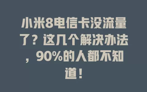 小米8电信卡没流量了？这几个解决办法，90%的人都不知道！