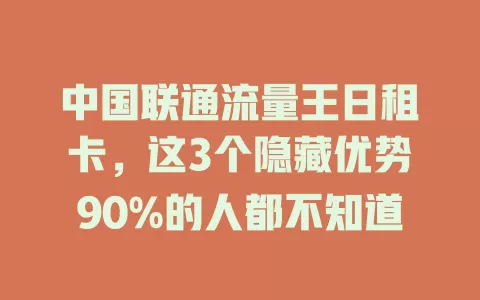 中国联通流量王日租卡，这3个隐藏优势90%的人都不知道
