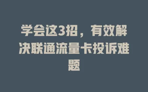 学会这3招，有效解决联通流量卡投诉难题