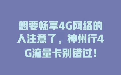 想要畅享4G网络的人注意了，神州行4G流量卡别错过！
