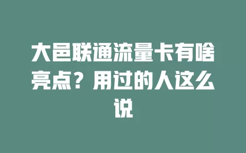 大邑联通流量卡有啥亮点？用过的人这么说