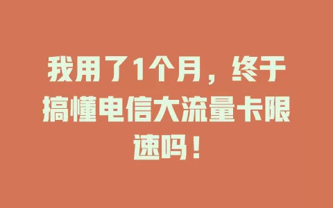 我用了1个月，终于搞懂电信大流量卡限速吗！