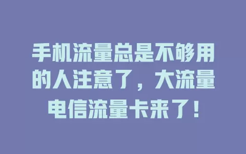 手机流量总是不够用的人注意了，大流量电信流量卡来了！