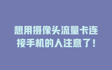 想用摄像头流量卡连接手机的人注意了！