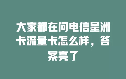 大家都在问电信星洲卡流量卡怎么样，答案亮了