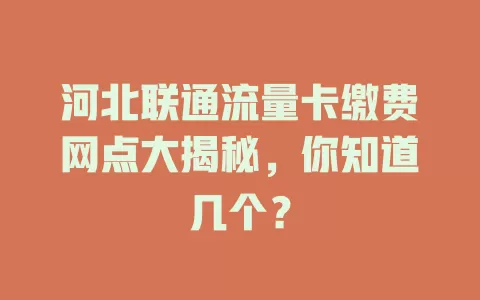 河北联通流量卡缴费网点大揭秘，你知道几个？