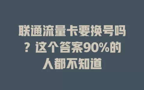 联通流量卡要换号吗？这个答案90%的人都不知道