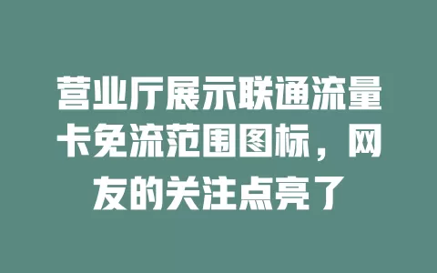 营业厅展示联通流量卡免流范围图标，网友的关注点亮了
