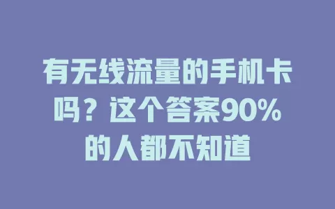 有无线流量的手机卡吗？这个答案90%的人都不知道
