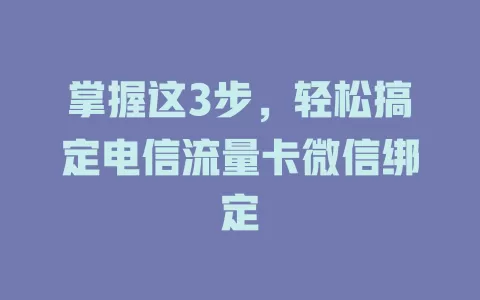 掌握这3步，轻松搞定电信流量卡微信绑定
