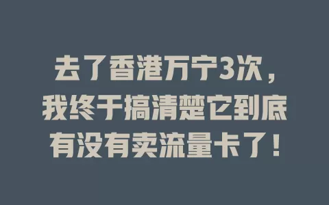 去了香港万宁3次，我终于搞清楚它到底有没有卖流量卡了！