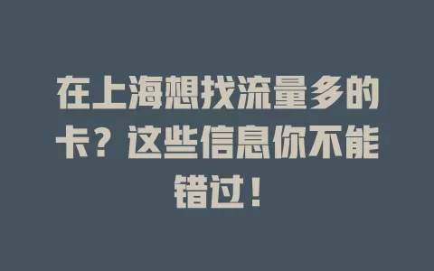 在上海想找流量多的卡？这些信息你不能错过！