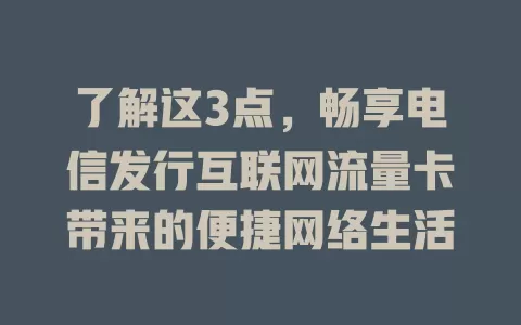 了解这3点，畅享电信发行互联网流量卡带来的便捷网络生活
