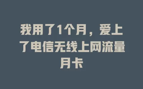 我用了1个月，爱上了电信无线上网流量月卡