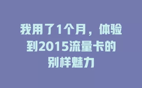 我用了1个月，体验到2015流量卡的别样魅力