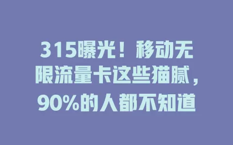315曝光！移动无限流量卡这些猫腻，90%的人都不知道