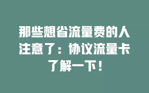 那些想省流量费的人注意了：协议流量卡了解一下！