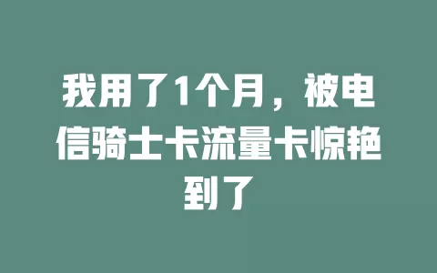 我用了1个月，被电信骑士卡流量卡惊艳到了