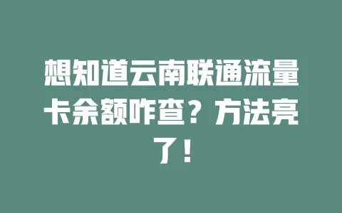 想知道云南联通流量卡余额咋查？方法亮了！