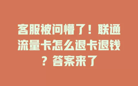 客服被问懵了！联通流量卡怎么退卡退钱？答案来了
