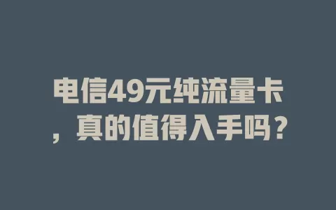 电信49元纯流量卡，真的值得入手吗？