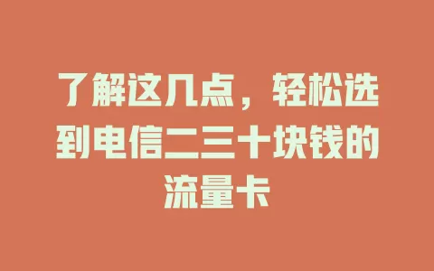 了解这几点，轻松选到电信二三十块钱的流量卡