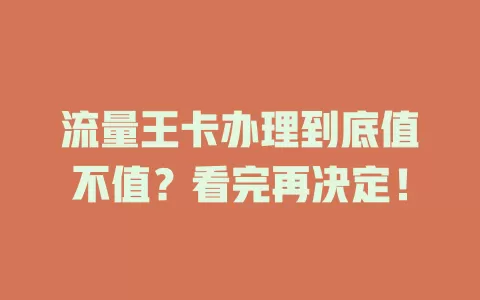 流量王卡办理到底值不值？看完再决定！
