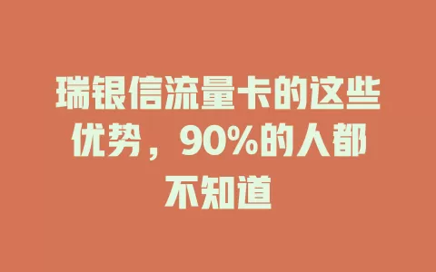 瑞银信流量卡的这些优势，90%的人都不知道