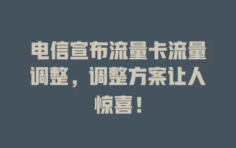 电信宣布流量卡流量调整，调整方案让人惊喜！