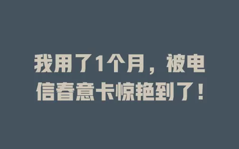 我用了1个月，被电信春意卡惊艳到了！