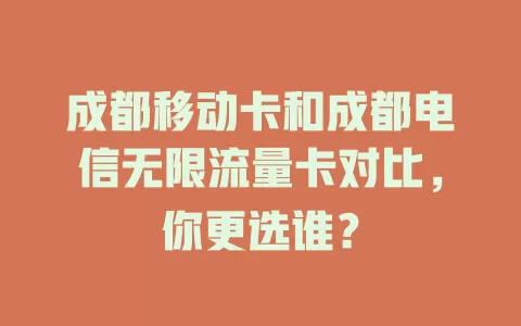 成都移动卡和成都电信无限流量卡对比，你更选谁？