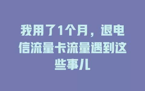我用了1个月，退电信流量卡流量遇到这些事儿