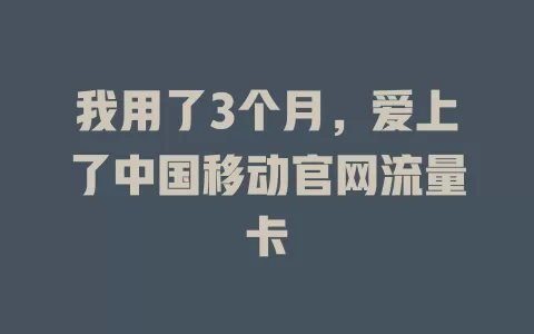 我用了3个月，爱上了中国移动官网流量卡