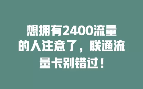 想拥有2400流量的人注意了，联通流量卡别错过！