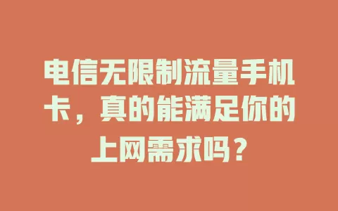 电信无限制流量手机卡，真的能满足你的上网需求吗？