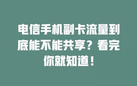 电信手机副卡流量到底能不能共享？看完你就知道！