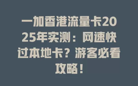 一加香港流量卡2025年实测：网速快过本地卡？游客必看攻略！
