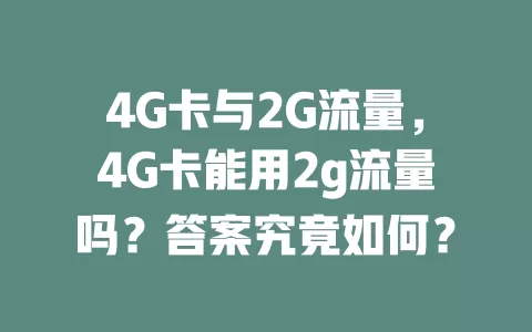 4G卡与2G流量，4G卡能用2g流量吗？答案究竟如何？