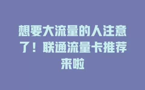 想要大流量的人注意了！联通流量卡推荐来啦