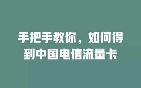 手把手教你，如何得到中国电信流量卡