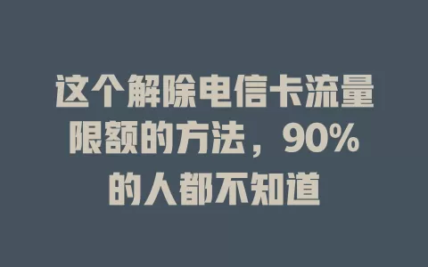 这个解除电信卡流量限额的方法，90%的人都不知道