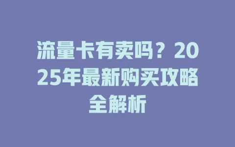 流量卡有卖吗？2025年最新购买攻略全解析